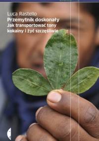 Przemytnik doskonały. Jak transportować tony kokainy i żyć szczęśliwie - Luca Rastello