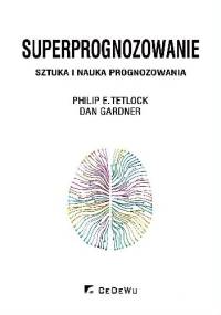 Superprognozowanie. Sztuka i nauka prognozowania - Dan Gardner, Philip Tetlock
