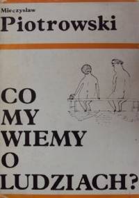 Co my wiemy o ludziach? - Mieczysław Piotrowski