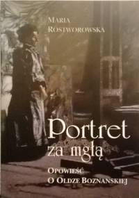 Portret za mgłą. Opowieść o Oldze Boznańskiej - Maria Rostworowska