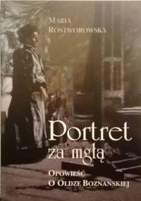 Portret za mgłą. Opowieść o Oldze Boznańskiej - Maria Rostworowska