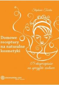 Domowe receptury na naturalne kosmetyki - Stephanie Tourles