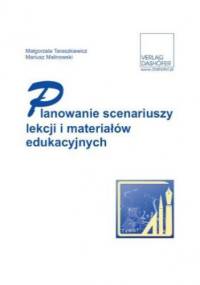 Planowanie scenariuszy lekcji i materiałów edukacyjnych - Małgorzata Taraszkiewicz, Mariusz Malinowski