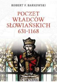 Poczet władców słowiańskich 631-1168 - Robert F. Barkowski