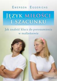 Język miłości i szacunku. Jak znaleźć klucz do porozumienia w małżeństwie - Emerson Eggerichs
