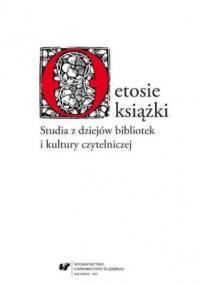 O etosie książki. Studia z dziejów bibliotek i kultury czytelniczej - Teresa Wilkoń red.