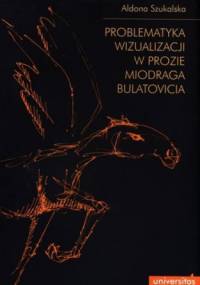 Problematyka wizualizacji w prozie Miodraga Bulatovicia - Aldona Szukalska