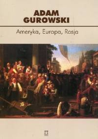 Ameryka Europa Rosja - Adam Gurowski