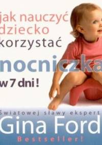 Jak nauczyć dziecko korzystać z nocniczka w 7 dni! - Gina Ford