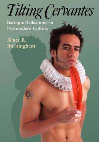Tilting Cervantes: Baroque Reflections on Postmodern Culture - Bruce R. Burningham