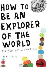 How to Be an Explorer of the World: Portable Life Museum - Keri Smith