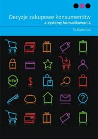 Decyzje zakupowe konsumentów a systemy komunikowania - Grażyna Kuś