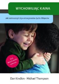 Wychowując Kaina. Jak zatroszczyć się o emocjonalne życie chłopców - Michael Thompson, Dan Kindlon