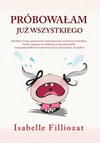 Próbowałam już wszystkiego! Jak radzić sobie z niesfornym dzieckiem bez bicia i krzyku - Isabelle Filliozat