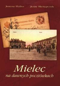 Mielec na dawnych pocztówkach - Jerzy Skrzypczak, Janusz Halisz