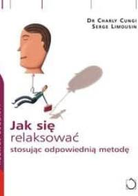 Jak się relaksować stosując odpowiednią metodę - Charly Cungi, Serge Limousin