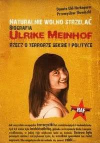 Naturalnie wolno strzelać. Biografia Ulrike Meinhof. Rzecz o terrorze seksie i polityce - Przemysław Słowiński, Danuta Uhl-Herkoperec