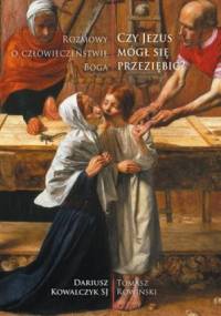 Czy Jezus mógł się przeziębić? Rozmowy o człowieczeństwie Boga - Dariusz Kowalczyk, Tomasz Rowiński