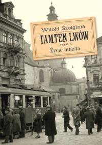 Tamten Lwów. Tom 5. Życie miasta - Witold Szolginia