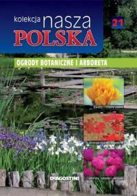 Nasza Polska kolekcja - Ogrody botaniczne i arboreta - praca zbiorowa