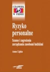 Ryzyko personalne. Szanse i zagrożenia zarządzania zasobami ludzkimi - Anna Lipka