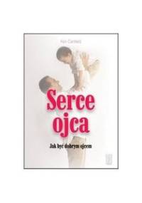 Serce ojca. Jak być dobrym ojcem - Ken Canfield