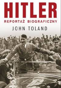 Hitler. Reportaż biograficzny - John Toland