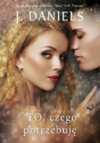 To, czego potrzebuję - J. Daniels