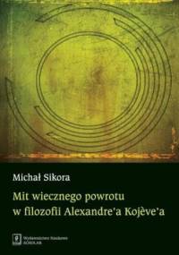 Mit wiecznego powrotu w filozofii Alexandre'a Kojeve'a - Sikora Michał
