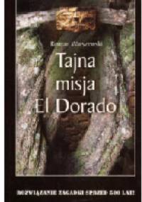 Tajna misja El Dorado. Rozwiązanie zagadki sprzed 500 lat! - Roman Warszewski
