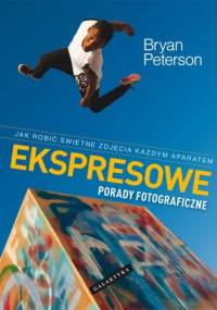 Ekspresowe porady fotograficzne - Bryan Peterson
