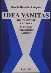 Idea vanitas, jej tradycje i toposy w poezji polskiego baroku - Danuta Kunstler-Langner