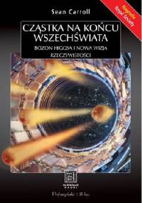 Cząstka na końcu Wszechświata. Bozon Higgsa i nowa wizja rzeczywistości - Sean Carroll