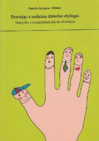 Pracując z rodziną dziecka otyłego. Skrzynka z narzędziami psychodietetyka - Kamila Koziara-Głośna