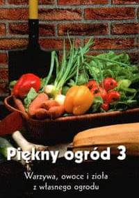 Piękny ogród 3. Warzywa owoce i zioła z własnego ogrodu - Jurgen Wolff