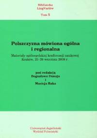 Polszczyzna mówiona ogólna i regionalna. Materiały ogólnopolskiej konferencji naukowej. Kraków 25-26 września 2008 r. - Maciej Rak, Bogusław Dunaj