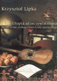 Utopia urzeczywistniona. Metafizyczne podłoże treści dzieła muzycznego - Krzysztof Lipka