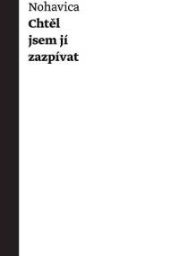 Chtěl jsem jí zazpívat. Výbor z písňových textů - Jaromír Nohavica