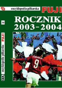 Encyklopedia Piłkarska Fuji Rocznik 2003 - 2004 (tom 30) - Andrzej Gowarzewski
