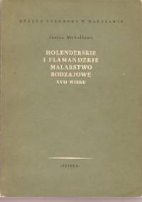 Holenderskie i flamandzkie malarstwo rodzajowe XVII wieku - Janina Michałkowa