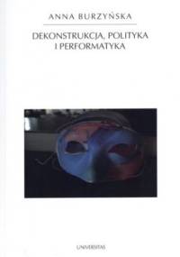 Dekonstrukcja, polityka i performatyka - Anna Burzyńska