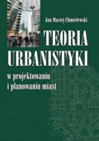 Teoria urbanistyki w projektowaniu i planowaniu miast - Jan Maciej Chmielewski