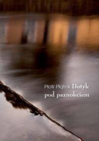 Dotyk pod paznokciem - Piotr Piątek