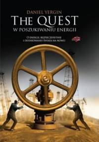 The Quest. W poszukiwaniu energii. O energii, bezpieczeństwie i definiowaniu świata na nowo - Daniel Yergin