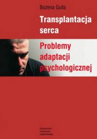 Transplantacja serca. Problemy adaptacji psychologicznej - Bożena Gulla