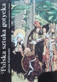 Polska sztuka gotycka - Janusz Kębłowski