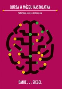 Burza w mózgu nastolatka. Potencjał okresu dorastania - Daniel J. Siegel