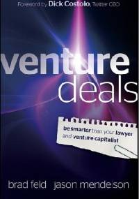 Venture Deals. Be Smarter Than Your Lawyer and Venture Capitalist - Brad Feld