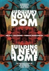 Budujemy nowy dom. Odbudowa Warszawy w latach 1945-1952 - Jerzy S. Majewski, Tomasz Markiewicz