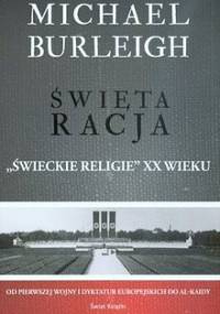 Święta racja: "świeckie religie" XX wieku. Od pierwszej wojny i dyktatur europejskich do Al-Kaidy. - Michael Burleigh
